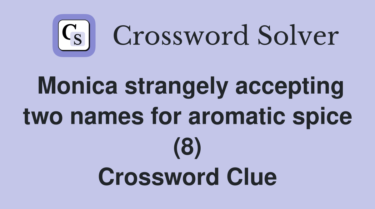 Monica strangely accepting two names for aromatic spice (8) Crossword